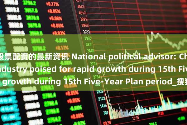 股票配资的最新资讯 National political advisor: China\'s tourism industry poised for rapid growth during 15th Five-Year Plan period_搜狐网